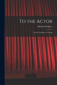 Cover image for To the Actor: on the Technique of Acting