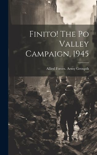 Cover image for Finito! The Po Valley Campaign, 1945