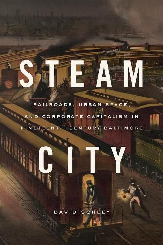 Cover image for Steam City: Railroads, Urban Space, and Corporate Capitalism in Nineteenth-Century Baltimore