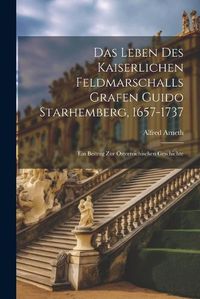 Cover image for Das Leben Des Kaiserlichen Feldmarschalls Grafen Guido Starhemberg, 1657-1737