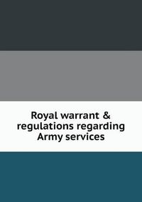 Cover image for Royal warrant & regulations regarding Army services