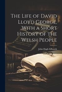 Cover image for The Life of David Lloyd George, With a Short History of the Welsh People