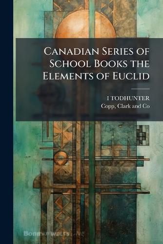 Cover image for Canadian Series of School Books the Elements of Euclid