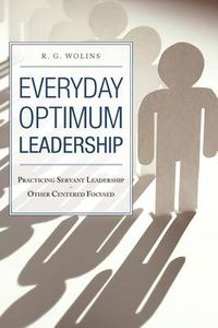 Cover image for Everyday Optimum Leadership: Practicing Servant Leadership - Other Centered Focused