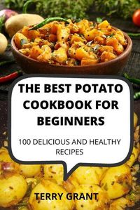 Cover image for The Best Potato Cookbook for Beginners: 100 Delicious and Healthy Recipes