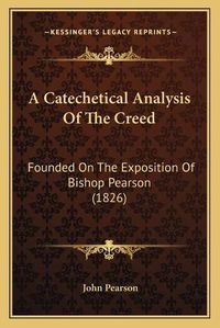 Cover image for A Catechetical Analysis of the Creed: Founded on the Exposition of Bishop Pearson (1826)