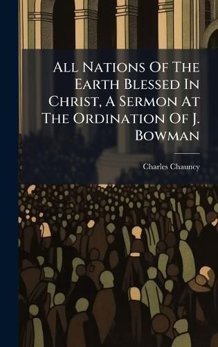 Cover image for All Nations Of The Earth Blessed In Christ, A Sermon At The Ordination Of J. Bowman