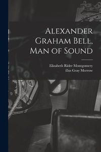 Cover image for Alexander Graham Bell, Man of Sound