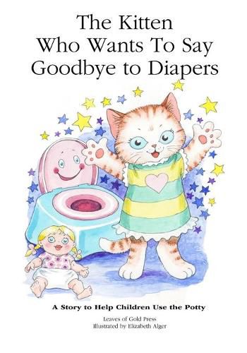 The Kitten Who Wants to Say Goodbye to Diapers: A Story to Help Children Use The Potty