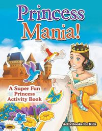 Cover image for Princess Mania! A Super Fun Princess Activity Book