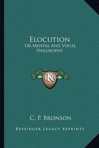 Cover image for Elocution: Or Mental and Vocal Philosophy: Involving the Principles of Reading and Speaking, and Designed for the Development and Cultivation of Both Body and Mind (1845)