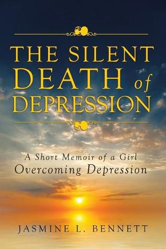 Cover image for The Silent Death of Depression: A Short Memoir of a Girl Overcoming Depression