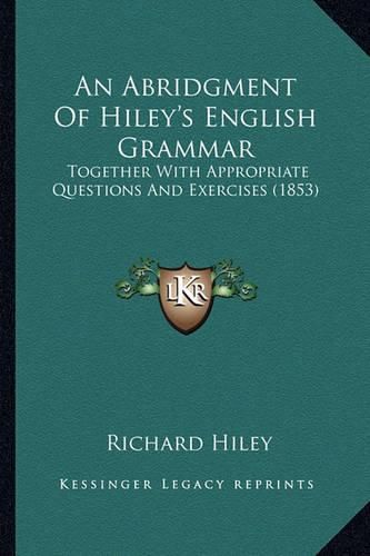 Cover image for An Abridgment of Hiley's English Grammar: Together with Appropriate Questions and Exercises (1853)