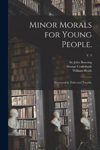 Cover image for Minor Morals for Young People.: Illustrated in Tales and Travels.; v. 3