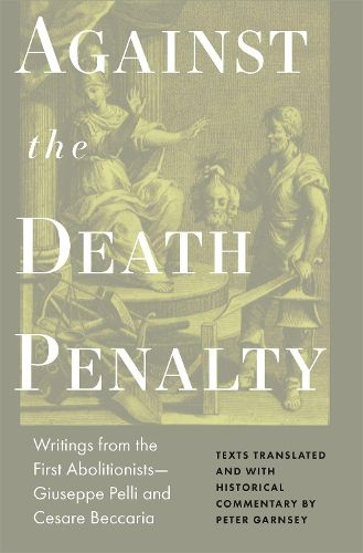 Against the Death Penalty: Writings from the First Abolitionists-Giuseppe Pelli and Cesare Beccaria