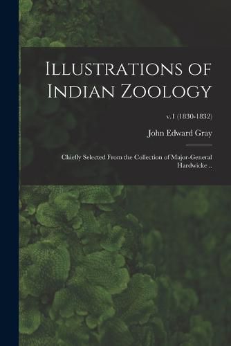 Cover image for Illustrations of Indian Zoology; Chiefly Selected From the Collection of Major-General Hardwicke ..; v.1 (1830-1832)