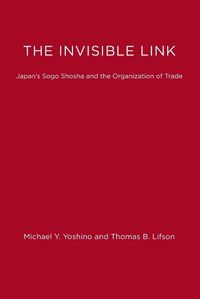 Cover image for The Invisible Link: Japan's Sogo Shosha and the Organization of Trade