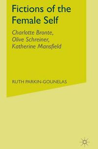 Cover image for Fictions of the Female Self: Charlotte Bronte, Olive Schreiner, Katherine Mansfield