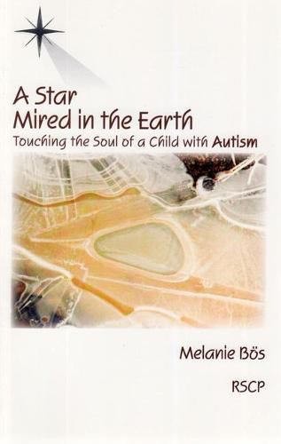 Cover image for A Star Mired in the Earth: Touching the Soul of a Child with Autism