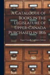 Cover image for A Catalogue of Books in the Legislature of Upper-Canada Purchased in 1816 [microform]