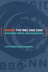 Cover image for Inside the BBC and CNN: Managing Media Organisations
