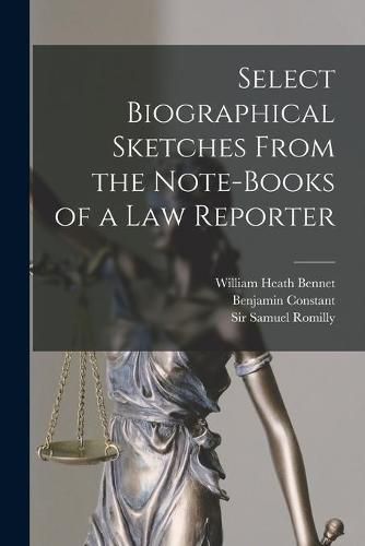 Select Biographical Sketches From the Note-books of a Law Reporter