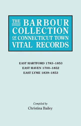 Cover image for The Barbour Collection of Connecticut Town Vital Records. Volume 10: East Hartford 1783-1853, East Haven 1700-1852, East Lyme 1839-1853