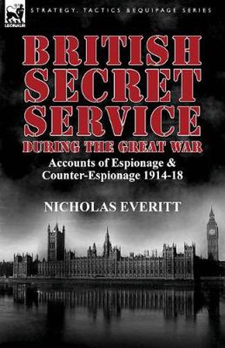 Cover image for British Secret Service During the Great War: Accounts of Espionage & Counter-Espionage 1914-18