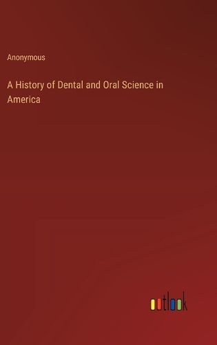 Cover image for A History of Dental and Oral Science in America