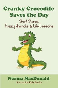 Cover image for Cranky Crocodile Saves the Day: Short Stories, Fuzzy Animals, and Life Lessons