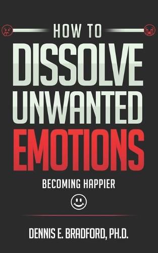 Cover image for How to Dissolve Unwanted Emotions: Becoming Happier