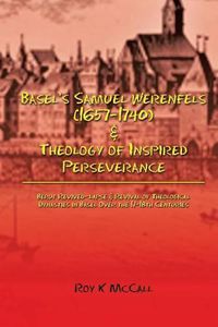 Cover image for Basel's Samuel Werenfels (1657-1740) & Theology of Inspired Perseverance: Hermeneutics & Dogmatics in Early Modern Basel, Followed by Basel Enlightenment Era Contrasts in Leonhard Euler and Simon Grynaus V