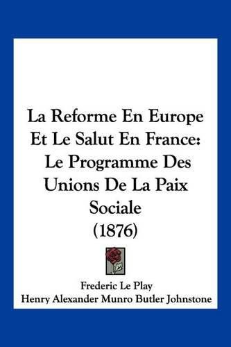 La Reforme En Europe Et Le Salut En France: Le Programme Des Unions de La Paix Sociale (1876)