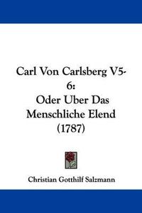 Cover image for Carl Von Carlsberg V5-6: Oder Uber Das Menschliche Elend (1787)