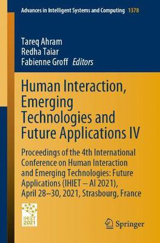 Cover image for Human Interaction, Emerging Technologies and Future Applications IV: Proceedings of the 4th International Conference on Human Interaction and Emerging Technologies: Future Applications (IHIET - AI 2021), April 28-30, 2021, Strasbourg, France