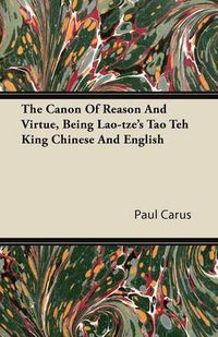Cover image for The Canon Of Reason And Virtue, Being Lao-tze's Tao Teh King Chinese And English