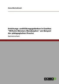 Cover image for Erziehungs- und Bildungsgedanken in Goethes Wilhelm Meisters Wanderjahre am Beispiel der padagogischen Provinz