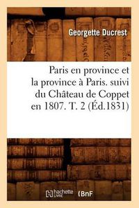 Cover image for Paris En Province Et La Province A Paris. Suivi Du Chateau de Coppet En 1807. T. 2 (Ed.1831)