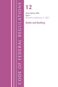 Cover image for Code of Federal Regulations, Title 12 Banks and Banking 600-899, Revised as of January 1, 2022: Part 1