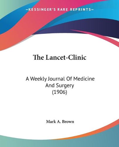Cover image for The Lancet-Clinic: A Weekly Journal of Medicine and Surgery (1906)