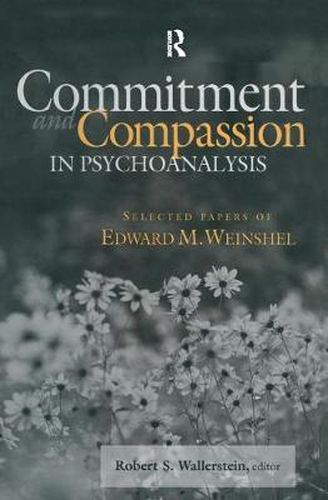 Cover image for Commitment and Compassion in Psychoanalysis: Selected Papers of Edward M. Weinshel