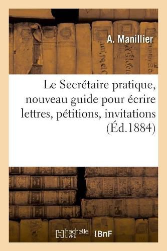 Le Secretaire pratique, nouveau guide pour ecrire lettres, petitions, invitations