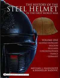 Cover image for History of the Steel Helmet in the First World War: Vol 1: Austro-Hungary, Belgium, Bulgaria, Czechlovakia, France, Germany