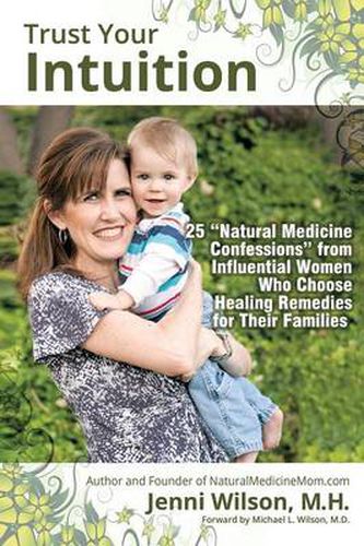 Cover image for Trust Your Intuition: 25 Natural Medicine Confessions from Influential Women Who Use Healing Remedies for Their Families