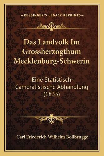 Cover image for Das Landvolk Im Grossherzogthum Mecklenburg-Schwerin: Eine Statistisch-Cameralistische Abhandlung (1835)