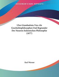 Cover image for Uber Giambattista Vico ALS Geschichtsphilosophen Und Begrunder Der Neueren Italienischen Philosophie (1877)