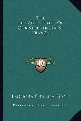 Cover image for The Life and Letters of Christopher Pearse Cranch the Life and Letters of Christopher Pearse Cranch