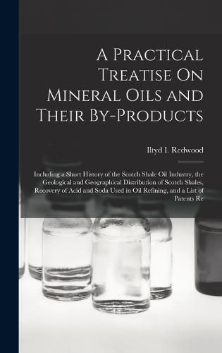 A Practical Treatise On Mineral Oils and Their By-Products