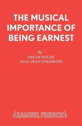 Cover image for The Musical Importance of Being Earnest: a Musical : Based on the The Importance of Being Earnest by Oscar Wilde