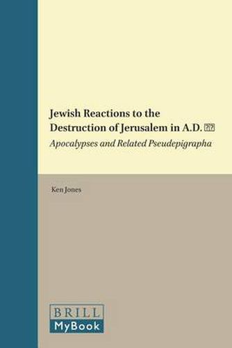 Jewish Reactions to the Destruction of Jerusalem in A.D. 70: Apocalypses and Related Pseudepigrapha